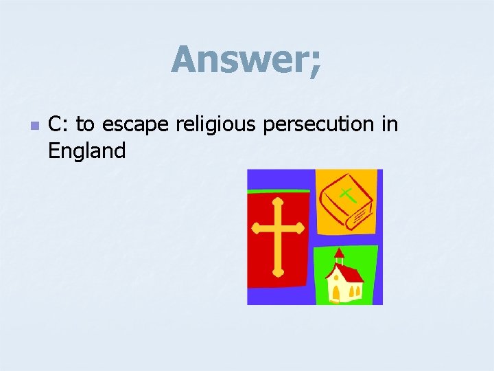 Answer; n C: to escape religious persecution in England 