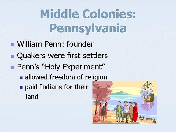 Middle Colonies: Pennsylvania n n n William Penn: founder Quakers were first settlers Penn’s