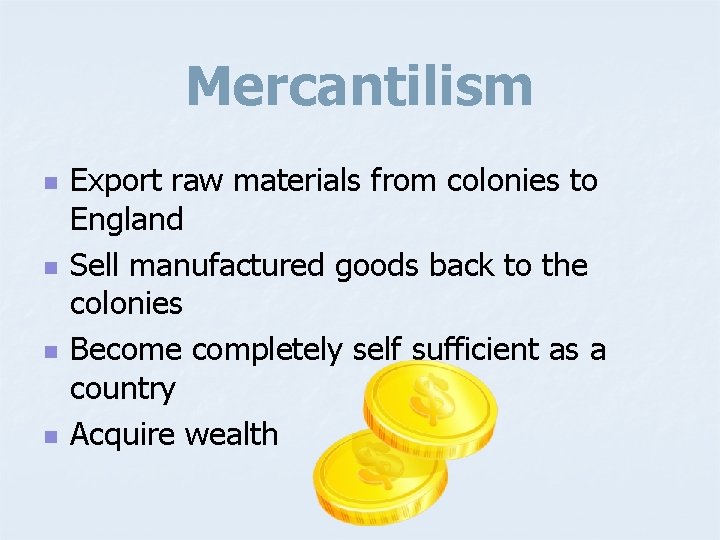 Mercantilism n n Export raw materials from colonies to England Sell manufactured goods back
