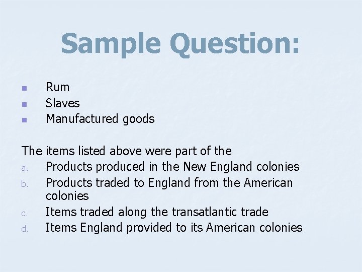 Sample Question: n n n Rum Slaves Manufactured goods The items listed above were