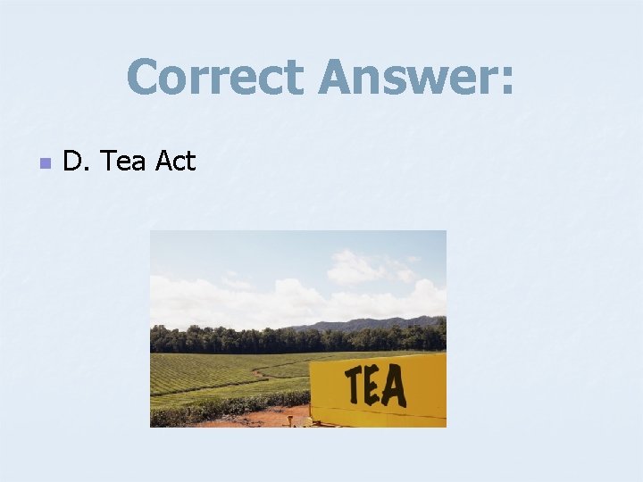 Correct Answer: n D. Tea Act 
