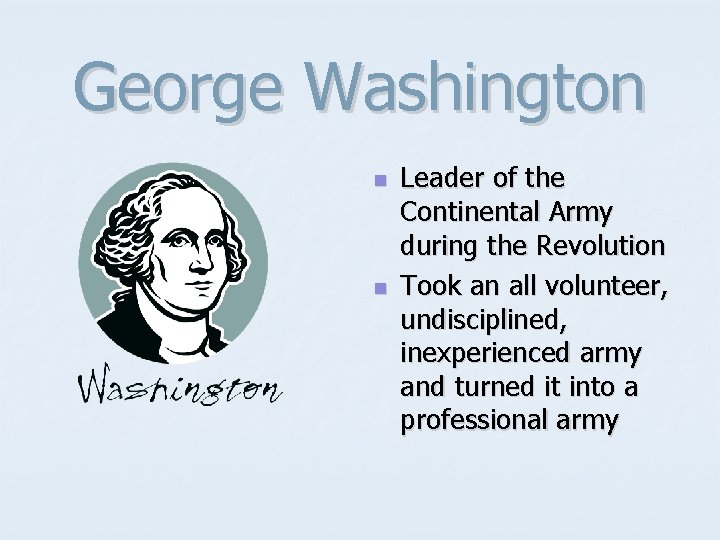 George Washington n n Leader of the Continental Army during the Revolution Took an