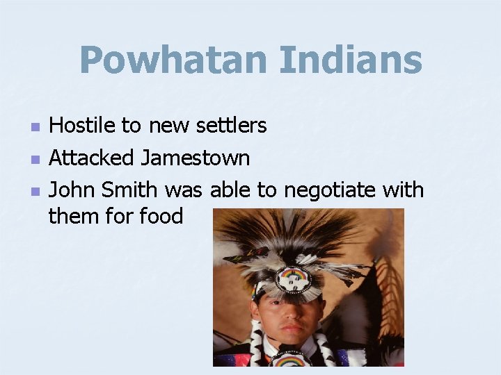 Powhatan Indians n n n Hostile to new settlers Attacked Jamestown John Smith was