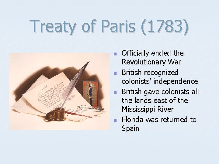 Treaty of Paris (1783) n n Officially ended the Revolutionary War British recognized colonists’