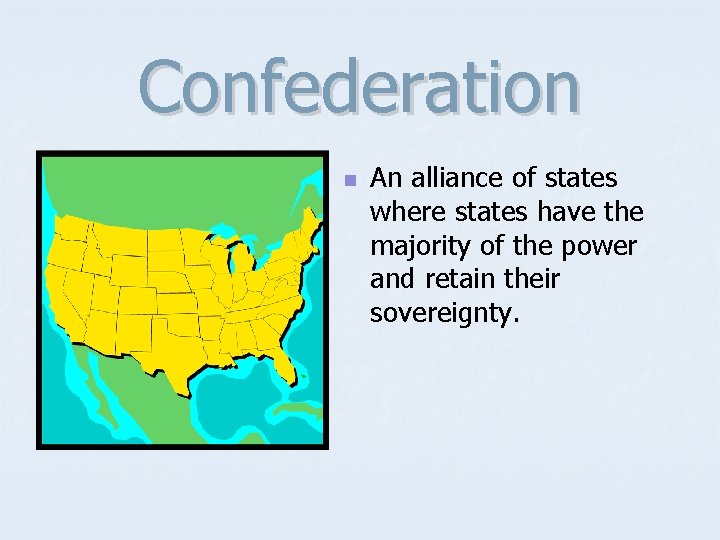 Confederation n An alliance of states where states have the majority of the power