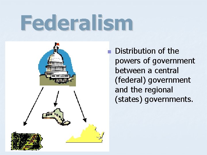 Federalism n Distribution of the powers of government between a central (federal) government and
