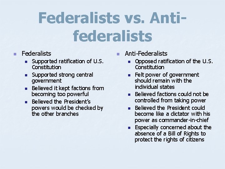 Federalists vs. Antifederalists n Federalists n n Supported ratification of U. S. Constitution Supported