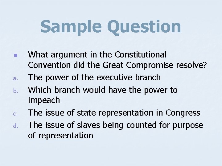 Sample Question n a. b. c. d. What argument in the Constitutional Convention did