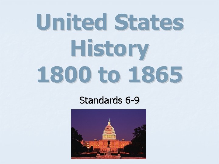 United States History 1800 to 1865 Standards 6 -9 