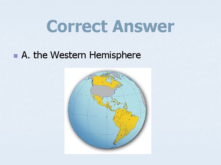 Correct Answer n A. the Western Hemisphere 