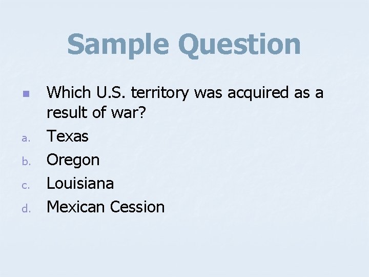 Sample Question n a. b. c. d. Which U. S. territory was acquired as