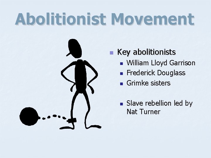 Abolitionist Movement n Key abolitionists n n William Lloyd Garrison Frederick Douglass Grimke sisters