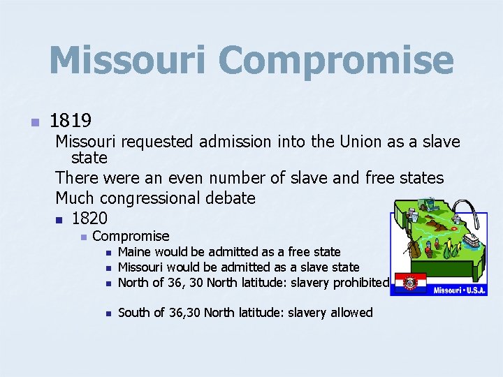 Missouri Compromise n 1819 Missouri requested admission into the Union as a slave state