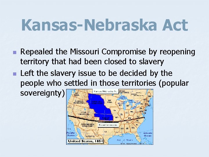 Kansas-Nebraska Act n n Repealed the Missouri Compromise by reopening territory that had been