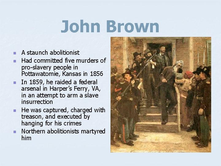 John Brown n n A staunch abolitionist Had committed five murders of pro-slavery people