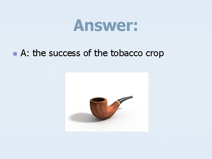 Answer: n A: the success of the tobacco crop 