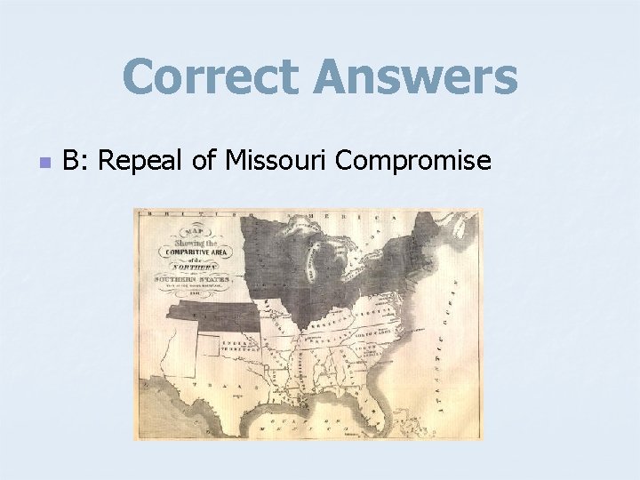 Correct Answers n B: Repeal of Missouri Compromise 