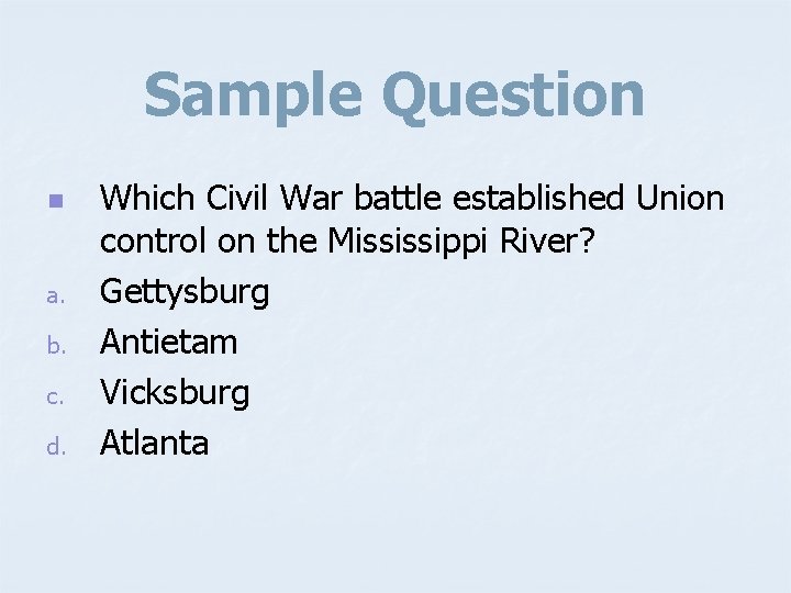 Sample Question n a. b. c. d. Which Civil War battle established Union control