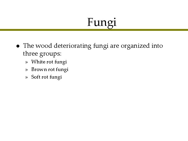 Fungi l The wood deteriorating fungi are organized into three groups: » White rot