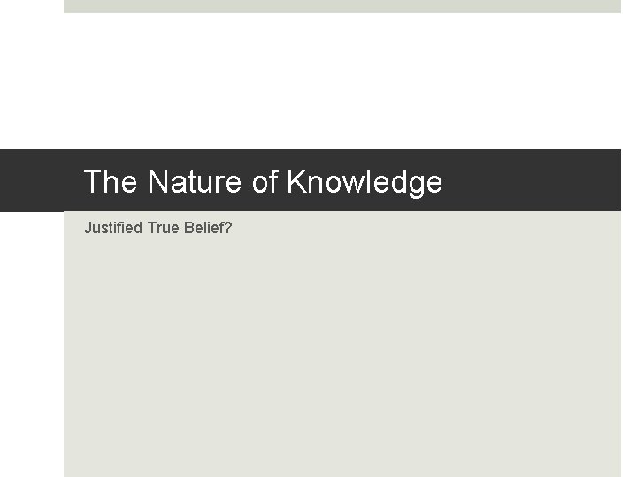 The Nature of Knowledge Justified True Belief? 