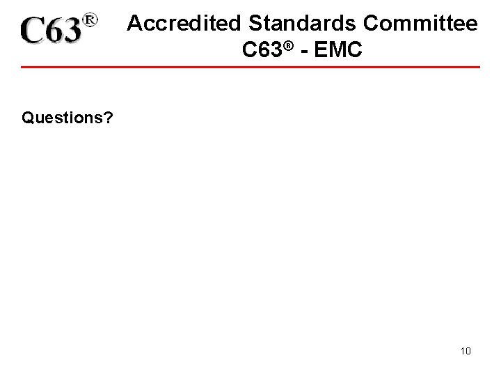 Accredited Standards Committee C 63® - EMC Questions? 10 