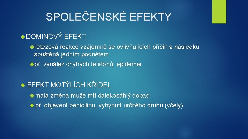 SPOLEČENSKÉ EFEKTY DOMINOVÝ EFEKT řetězová reakce vzájemně se ovlivňujících příčin a následků spuštěná jedním