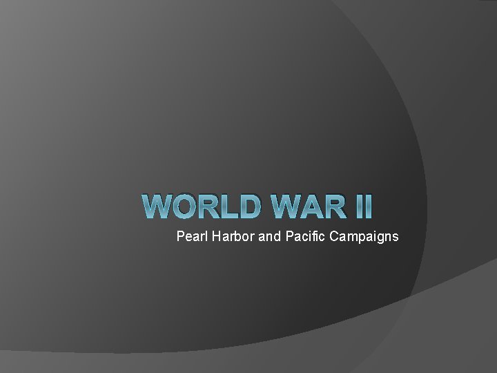 WORLD WAR II Pearl Harbor and Pacific Campaigns 