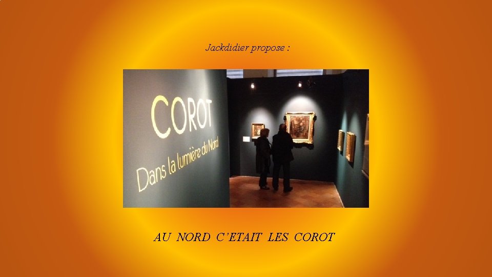 Jackdidier propose : AU NORD C’ETAIT LES COROT 