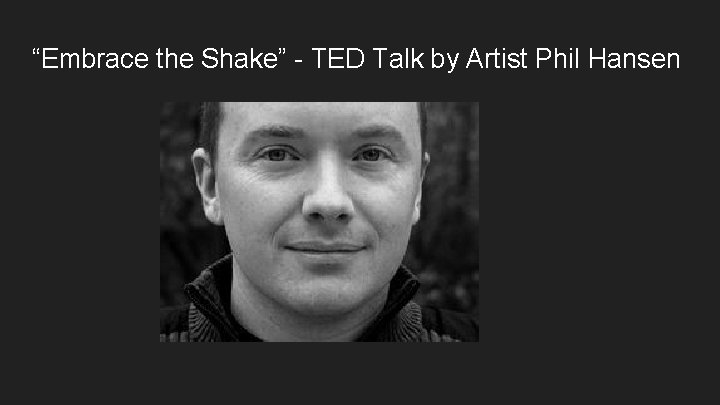 “Embrace the Shake” - TED Talk by Artist Phil Hansen 