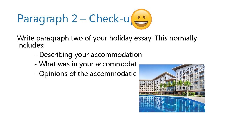 Paragraph 2 – Check-up Write paragraph two of your holiday essay. This normally includes: