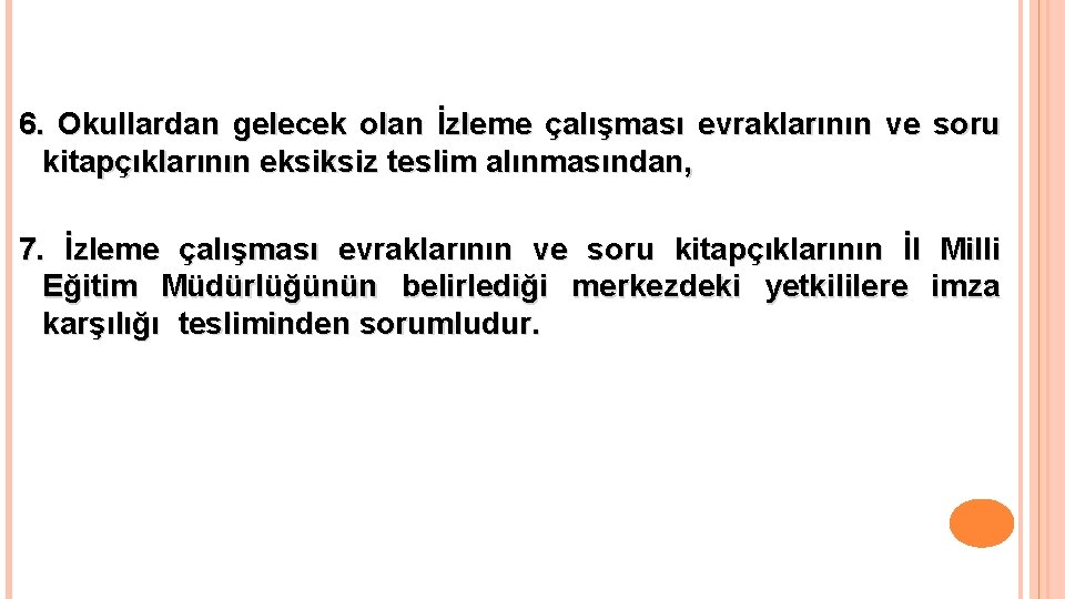 6. Okullardan gelecek olan İzleme çalışması evraklarının ve soru kitapçıklarının eksiksiz teslim alınmasından, 7.