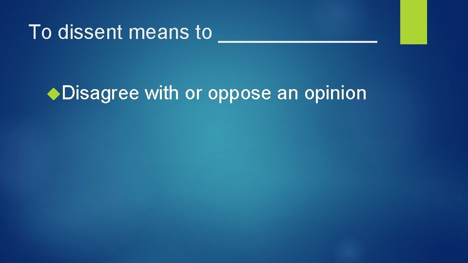 To dissent means to _______ Disagree with or oppose an opinion 