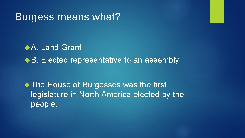 Burgess means what? A. Land Grant B. Elected representative to an assembly The House