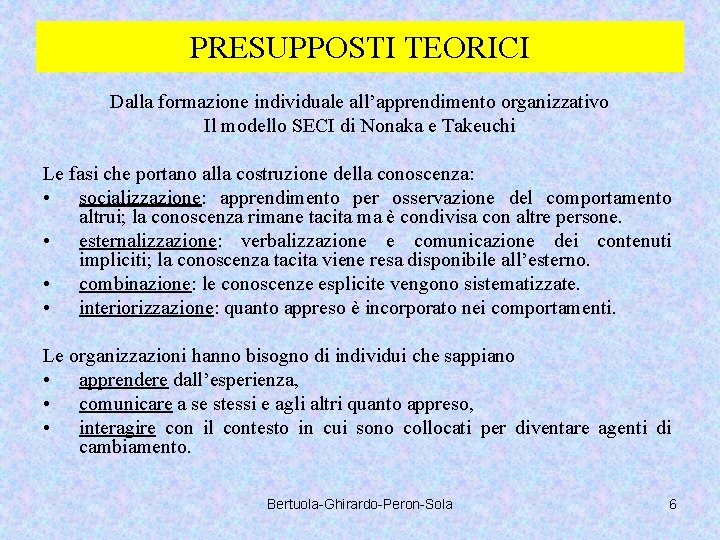 PRESUPPOSTI TEORICI Dalla formazione individuale all’apprendimento organizzativo Il modello SECI di Nonaka e Takeuchi