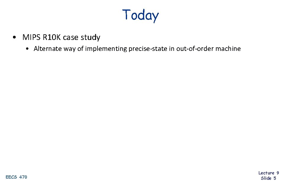 Today • MIPS R 10 K case study • Alternate way of implementing precise-state