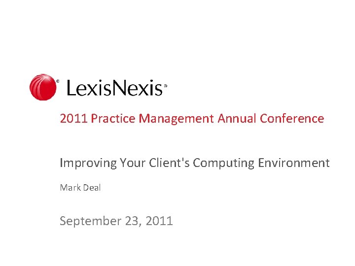 2011 Practice Management Annual Conference Improving Your Client's Computing Environment Mark Deal September 23,