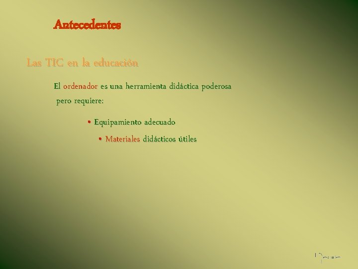 Antecedentes Las TIC en la educación El ordenador es una herramienta didáctica poderosa pero