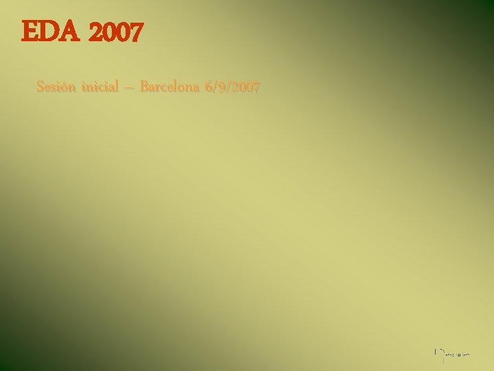 EDA 2007 Sesión inicial – Barcelona 6/9/2007 