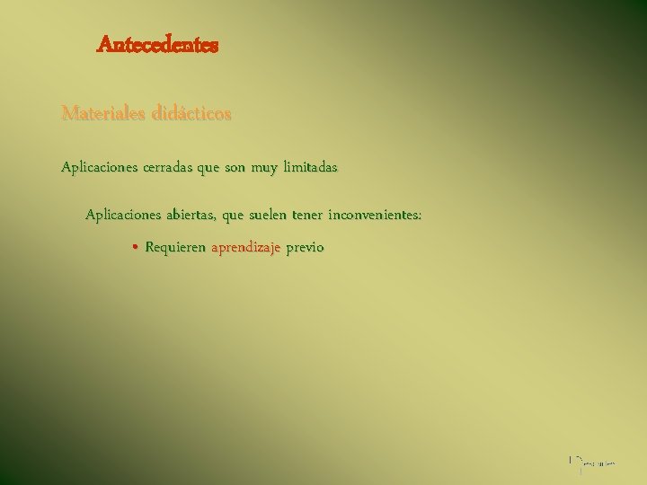 Antecedentes Materiales didácticos Aplicaciones cerradas que son muy limitadas Aplicaciones abiertas, que suelen tener