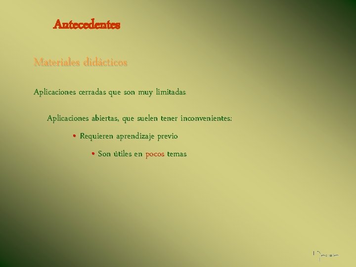 Antecedentes Materiales didácticos Aplicaciones cerradas que son muy limitadas Aplicaciones abiertas, que suelen tener