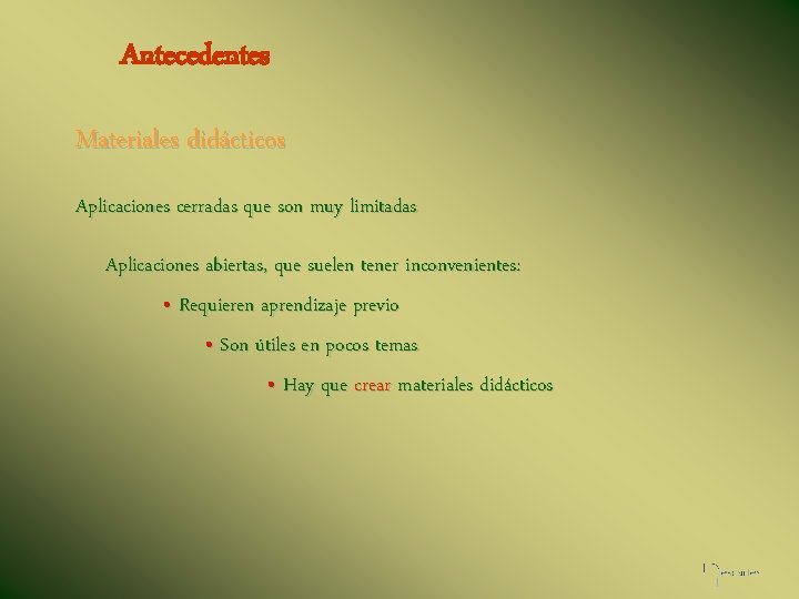 Antecedentes Materiales didácticos Aplicaciones cerradas que son muy limitadas Aplicaciones abiertas, que suelen tener