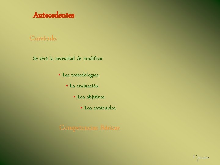 Antecedentes Currículo Se verá la necesidad de modificar • Las metodologías • La evaluación