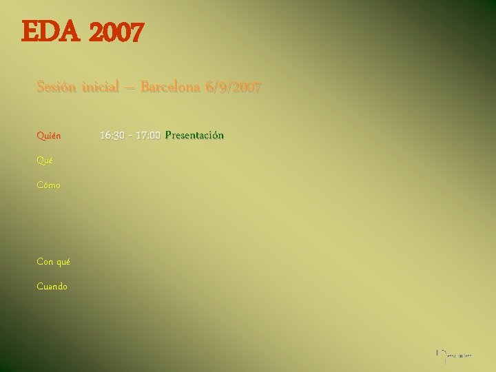 EDA 2007 Sesión inicial – Barcelona 6/9/2007 Quién Qué Cómo Con qué Cuando 16: