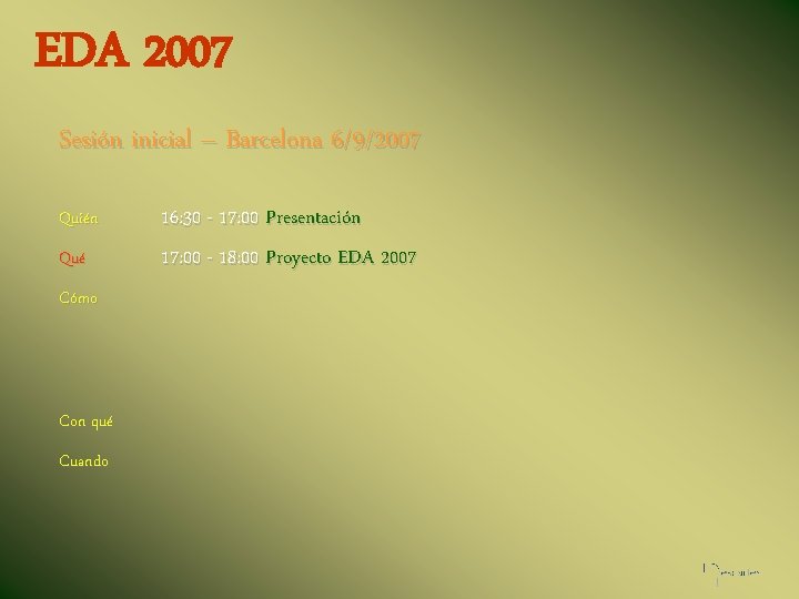 EDA 2007 Sesión inicial – Barcelona 6/9/2007 Quién Qué Cómo Con qué Cuando 16: