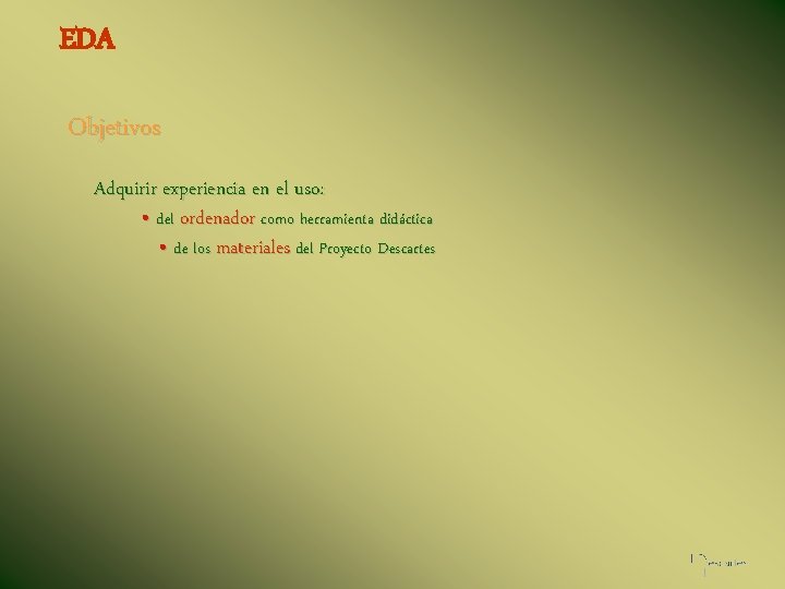 EDA Objetivos Adquirir experiencia en el uso: • del ordenador como herramienta didáctica •