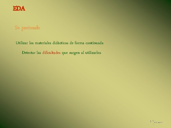 EDA Se pretende Utilizar los materiales didácticos de forma continuada Detectar las dificultades que