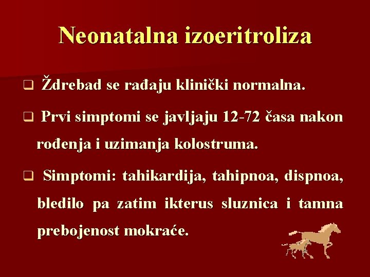 Neonatalna izoeritroliza q Ždrebad se rađaju klinički normalna. q Prvi simptomi se javljaju 12