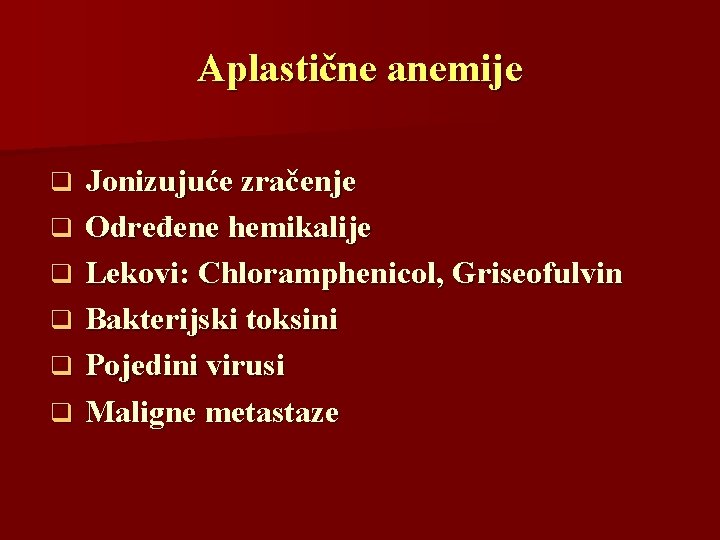 Aplastične anemije q q q Jonizujuće zračenje Određene hemikalije Lekovi: Chloramphenicol, Griseofulvin Bakterijski toksini