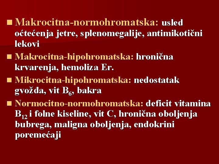 n Makrocitna-normohromatska: usled oćtećenja jetre, splenomegalije, antimikotični lekovi n Makrocitna-hipohromatska: hronična krvarenja, hemoliza Er.