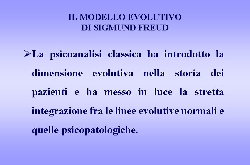 IL MODELLO EVOLUTIVO DI SIGMUND FREUD ØLa psicoanalisi classica ha introdotto la dimensione evolutiva